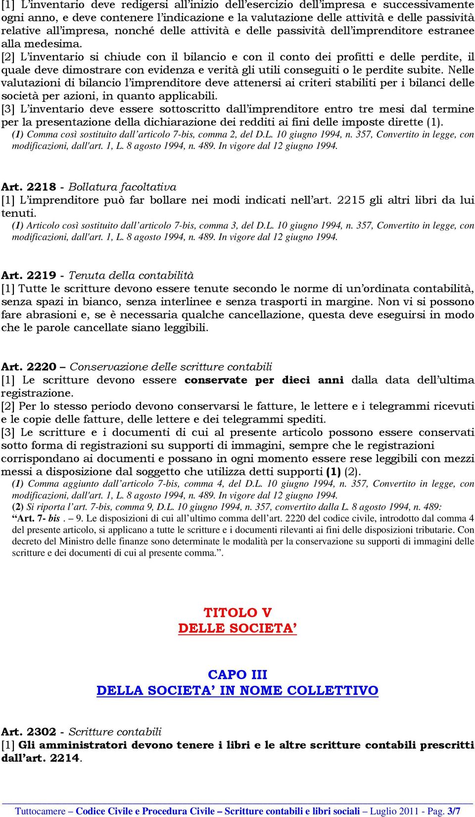 [2] L inventario si chiude con il bilancio e con il conto dei profitti e delle perdite, il quale deve dimostrare con evidenza e verità gli utili conseguiti o le perdite subite.