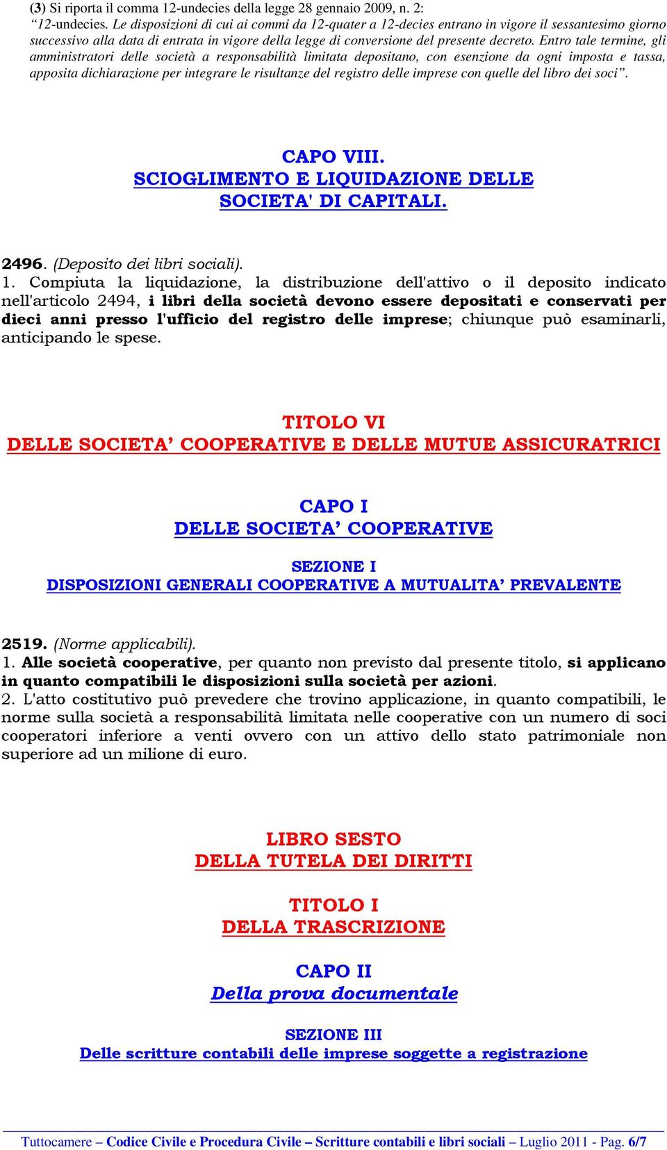 Entro tale termine, gli amministratori delle società a responsabilità limitata depositano, con esenzione da ogni imposta e tassa, apposita dichiarazione per integrare le risultanze del registro delle