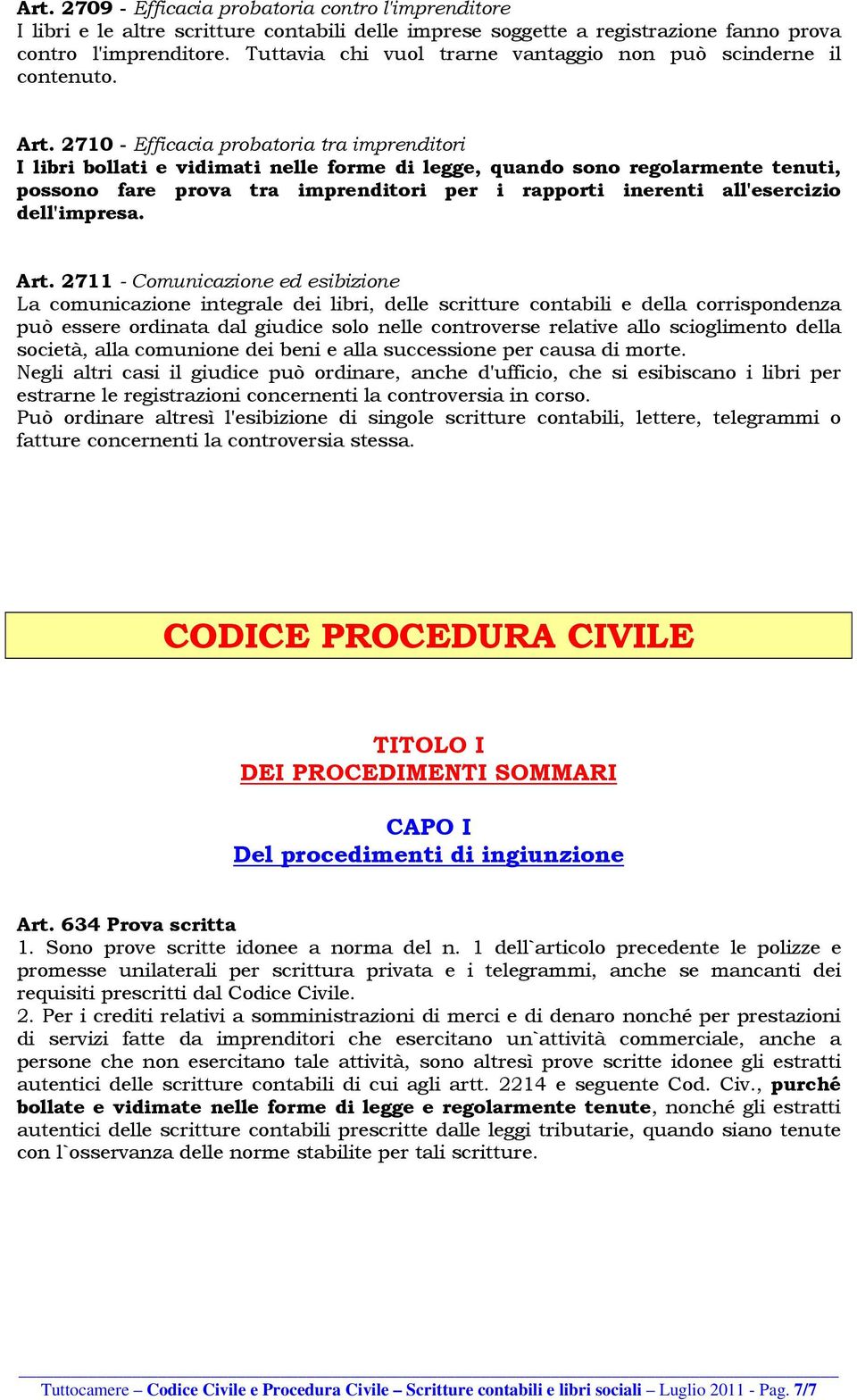 2710 - Efficacia probatoria tra imprenditori I libri bollati e vidimati nelle forme di legge, quando sono regolarmente tenuti, possono fare prova tra imprenditori per i rapporti inerenti