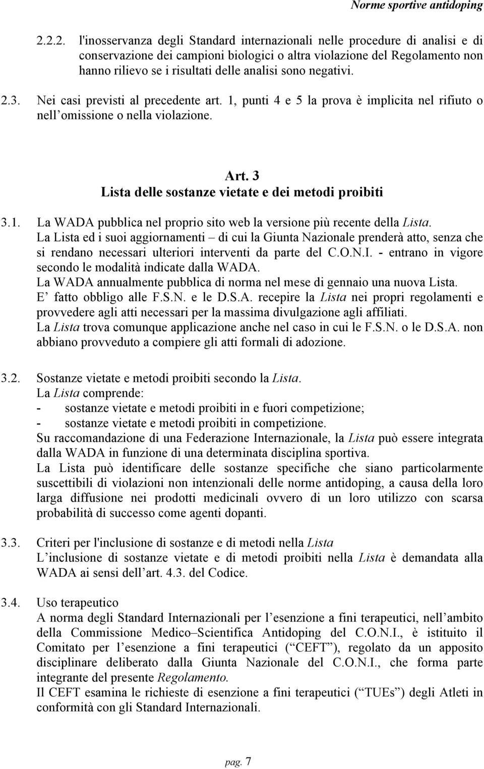 3 Lista delle sostanze vietate e dei metodi proibiti 3.1. La WADA pubblica nel proprio sito web la versione più recente della Lista.