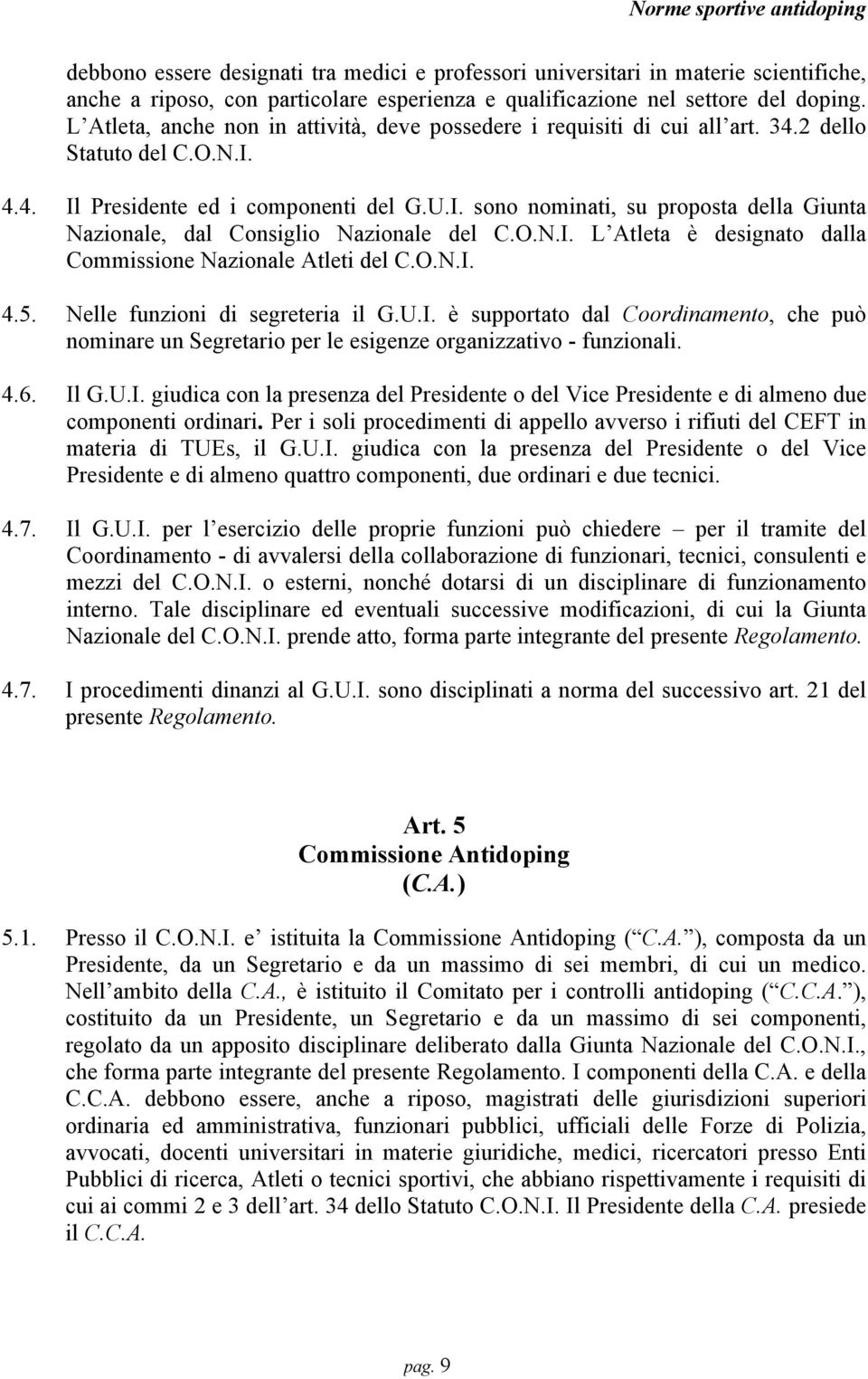 O.N.I. L Atleta è designato dalla Commissione Nazionale Atleti del C.O.N.I. 4.5. Nelle funzioni di segreteria il G.U.I. è supportato dal Coordinamento, che può nominare un Segretario per le esigenze organizzativo - funzionali.