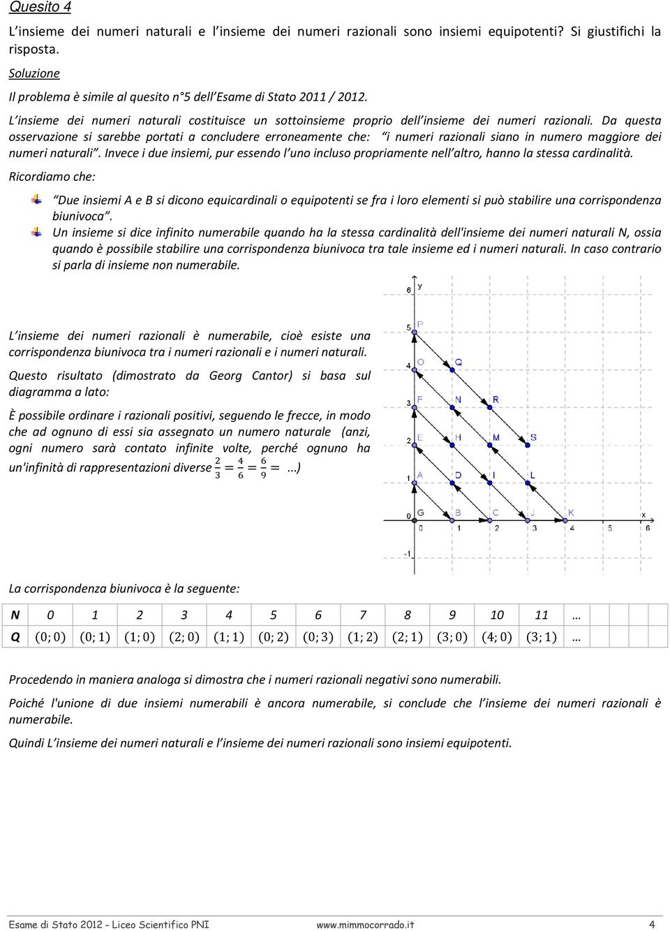 Da questa osservazione si sarebbe portati a concludere erroneamente che: i numeri razionali siano in numero maggiore dei numeri naturali.