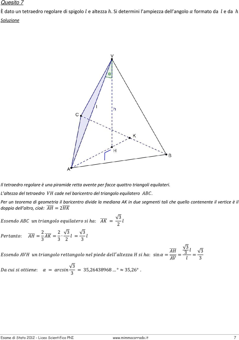 equilateri. L altezza del tetraedro cade nel baricentro del triangolo equilatero.