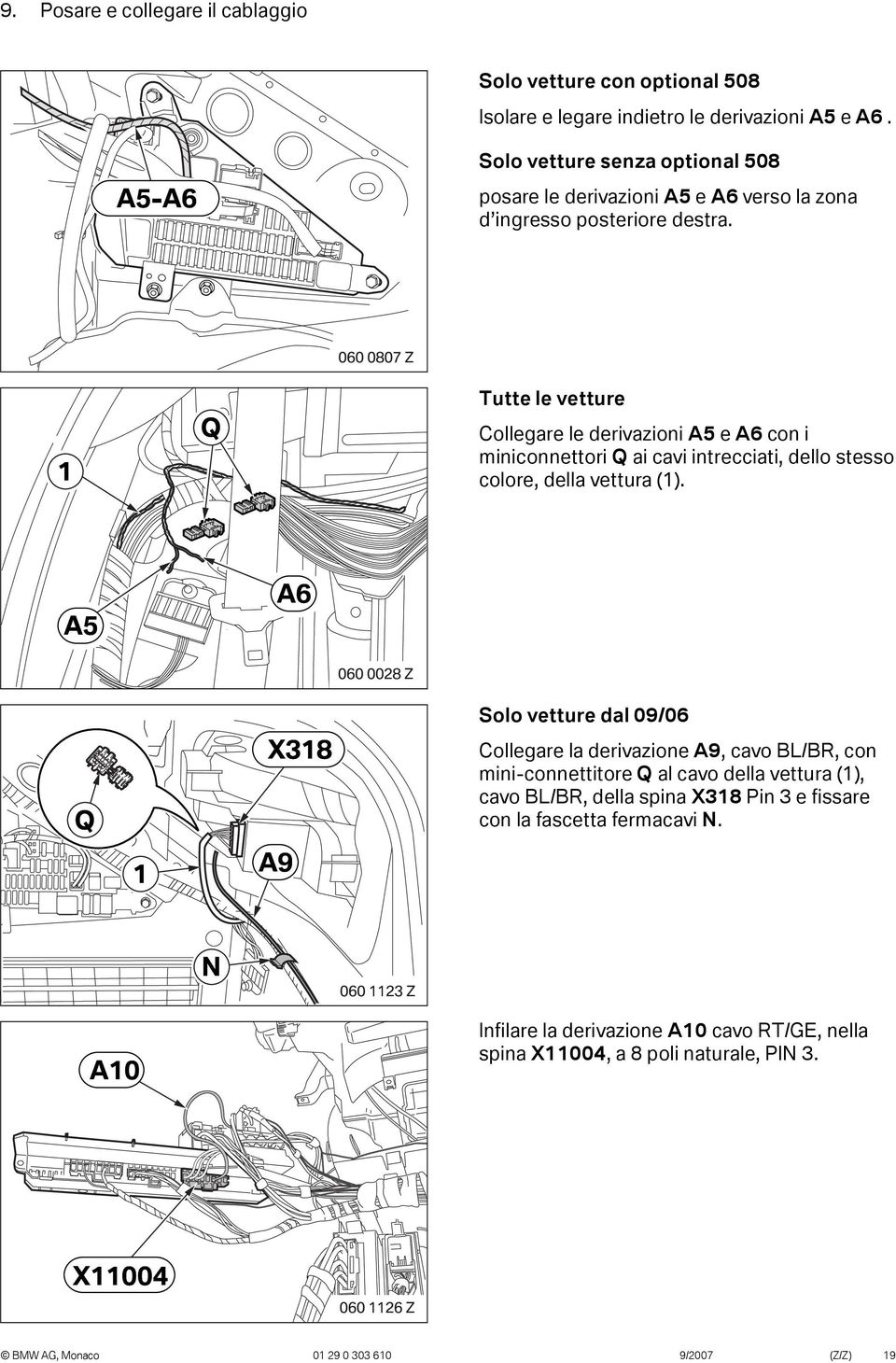 060 0807 Z Q Tutte le vetture Collegare le derivazioni A5 e A6 con i miniconnettori Q ai cavi intrecciati, dello stesso colore, della vettura ().