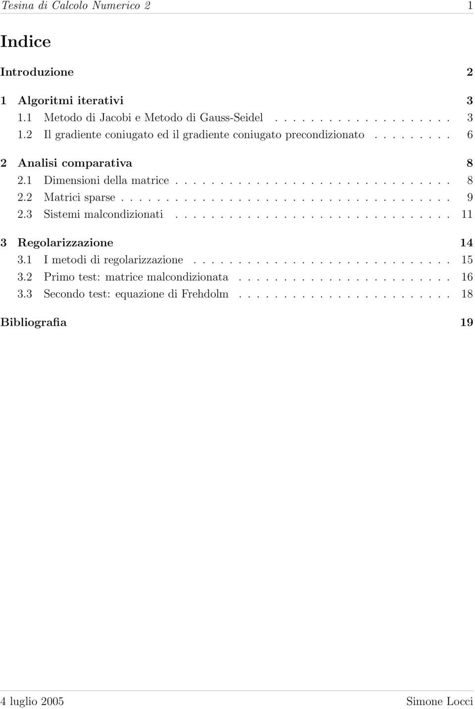 3 Sistemi malcondizionati............................... 11 3 Regolarizzazione 14 3.1 I metodi di regolarizzazione............................. 15 3.