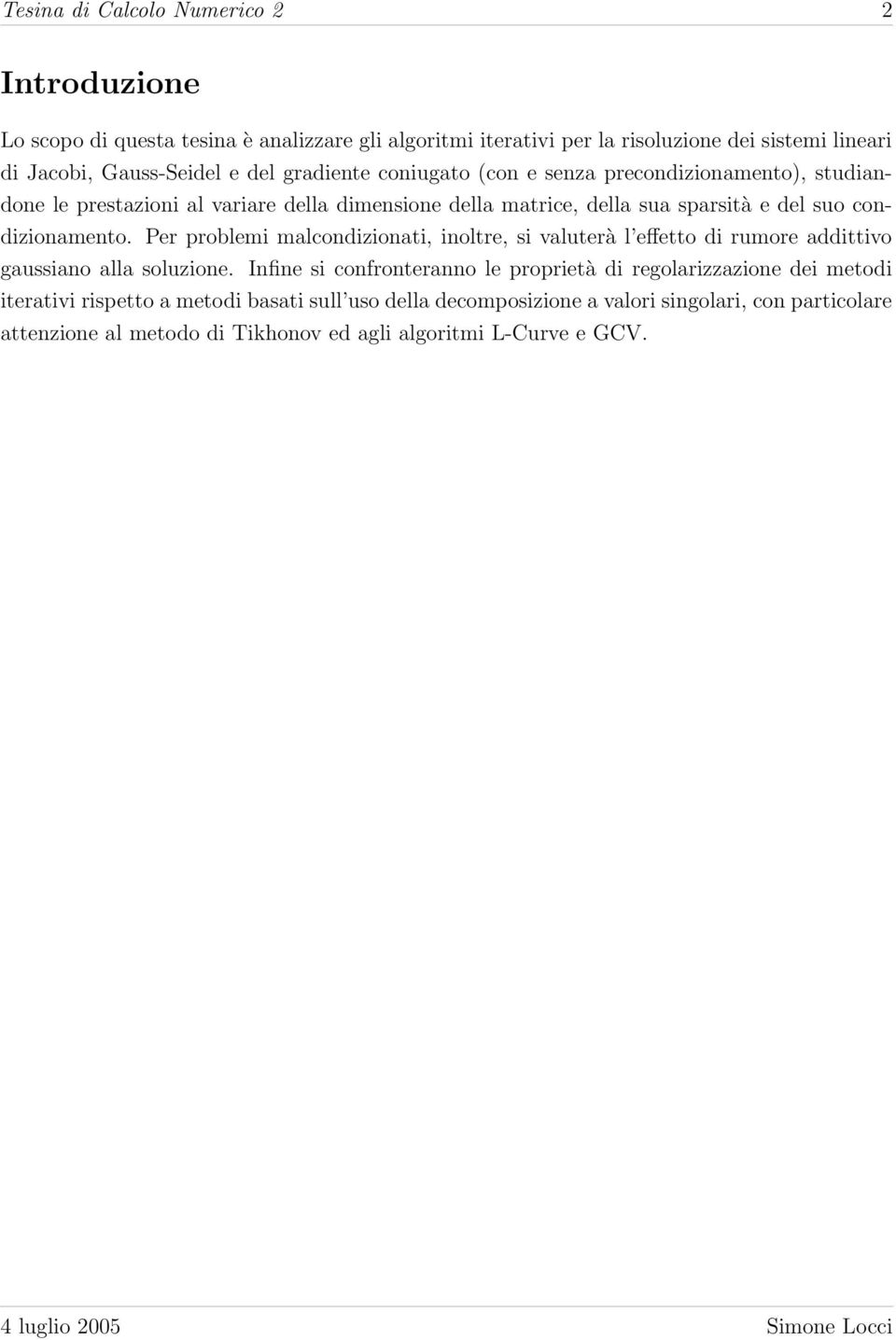 condizionamento. Per problemi malcondizionati, inoltre, si valuterà l effetto di rumore addittivo gaussiano alla soluzione.