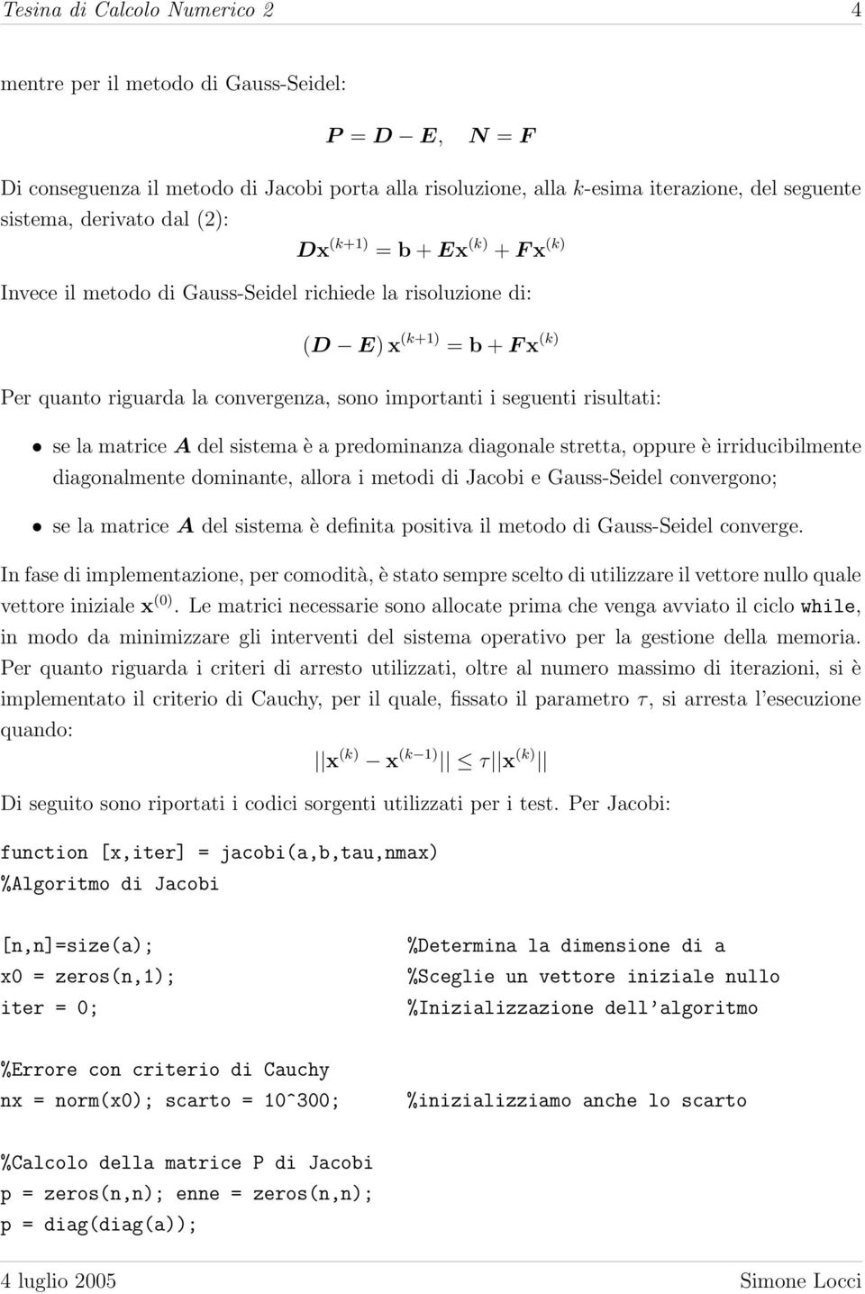 risultati: se la matrice A del sistema è a predominanza diagonale stretta, oppure è irriducibilmente diagonalmente dominante, allora i metodi di Jacobi e Gauss-Seidel convergono; se la matrice A del