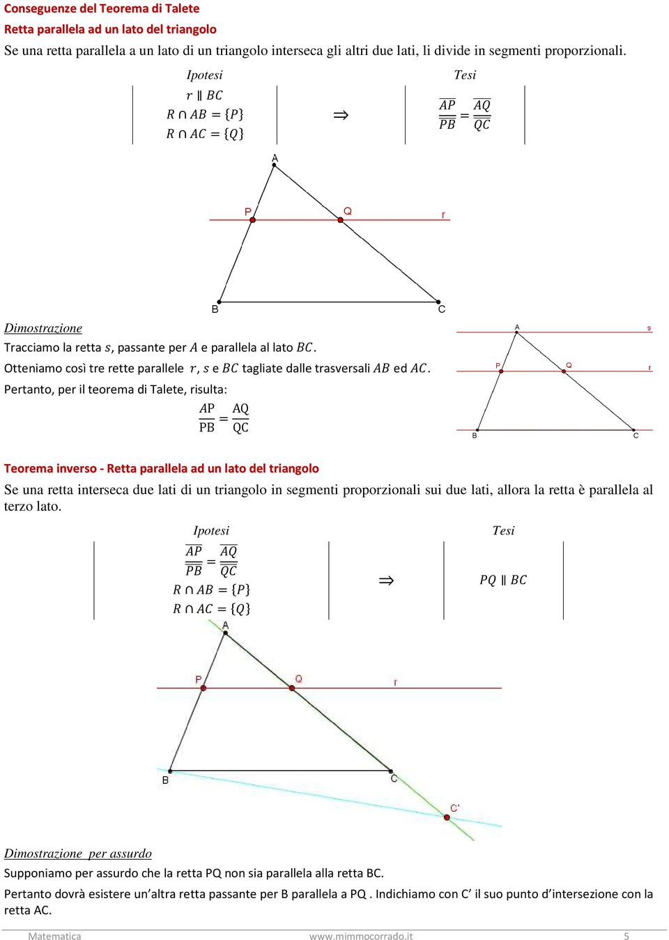 Pertanto, per il teorema di Talete, risulta: P PB =AQ QC Teorema inverso - Retta parallela ad un lato del triangolo Se una retta interseca due lati di un triangolo in segmenti proporzionali sui due