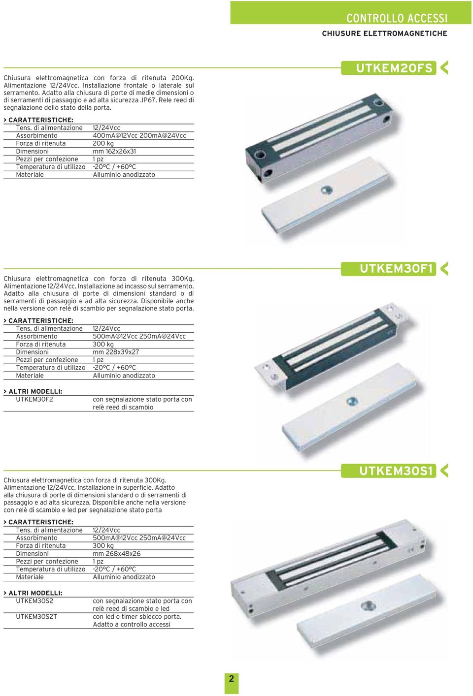 400mA@12Vcc 200mA@24Vcc Forza di ritenuta 200 kg mm 162x26x31 UTKEM20FS Chiusura elettromagnetica con forza di ritenuta 300Kg. Alimentazione 12/24Vcc. Installazione ad incasso sul serramento.