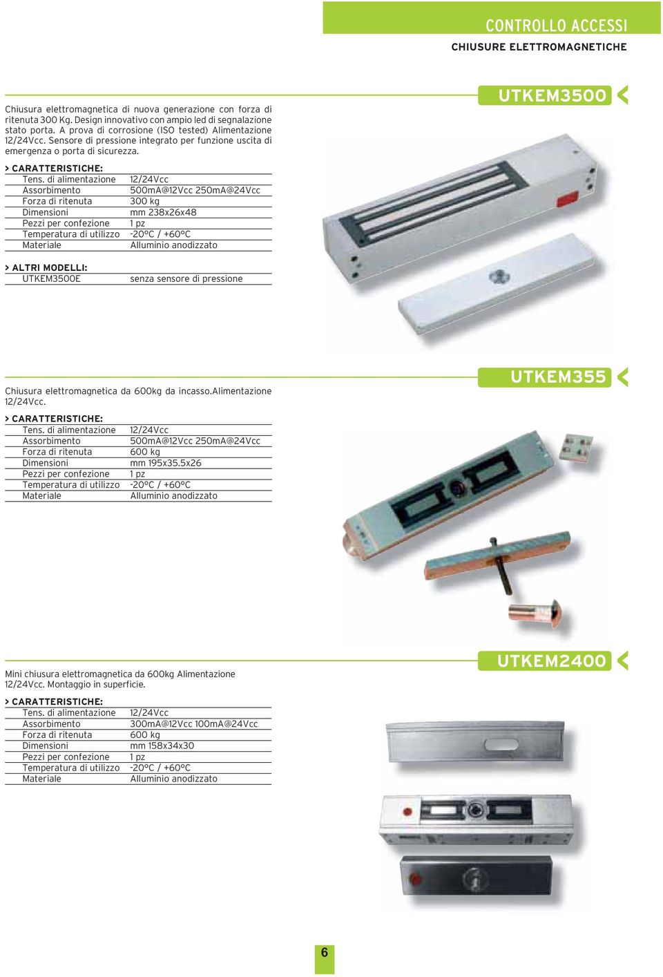 Forza di ritenuta 300 kg mm 238x26x48 i UTKEM3500 ALTRI MODELLI: UTKEM3500E senza sensore di pressione Chiusura elettromagnetica da 600kg da incasso.alimentazione 12/24Vcc.