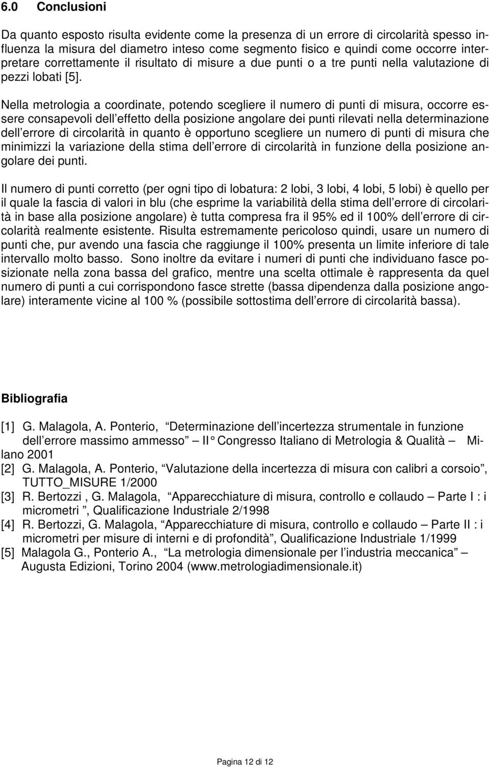 Nella metrologia a coordinate, potendo scegliere il numero di punti di misura, occorre essere consapevoli dell effetto della posizione angolare dei punti rilevati nella determinazione dell errore di