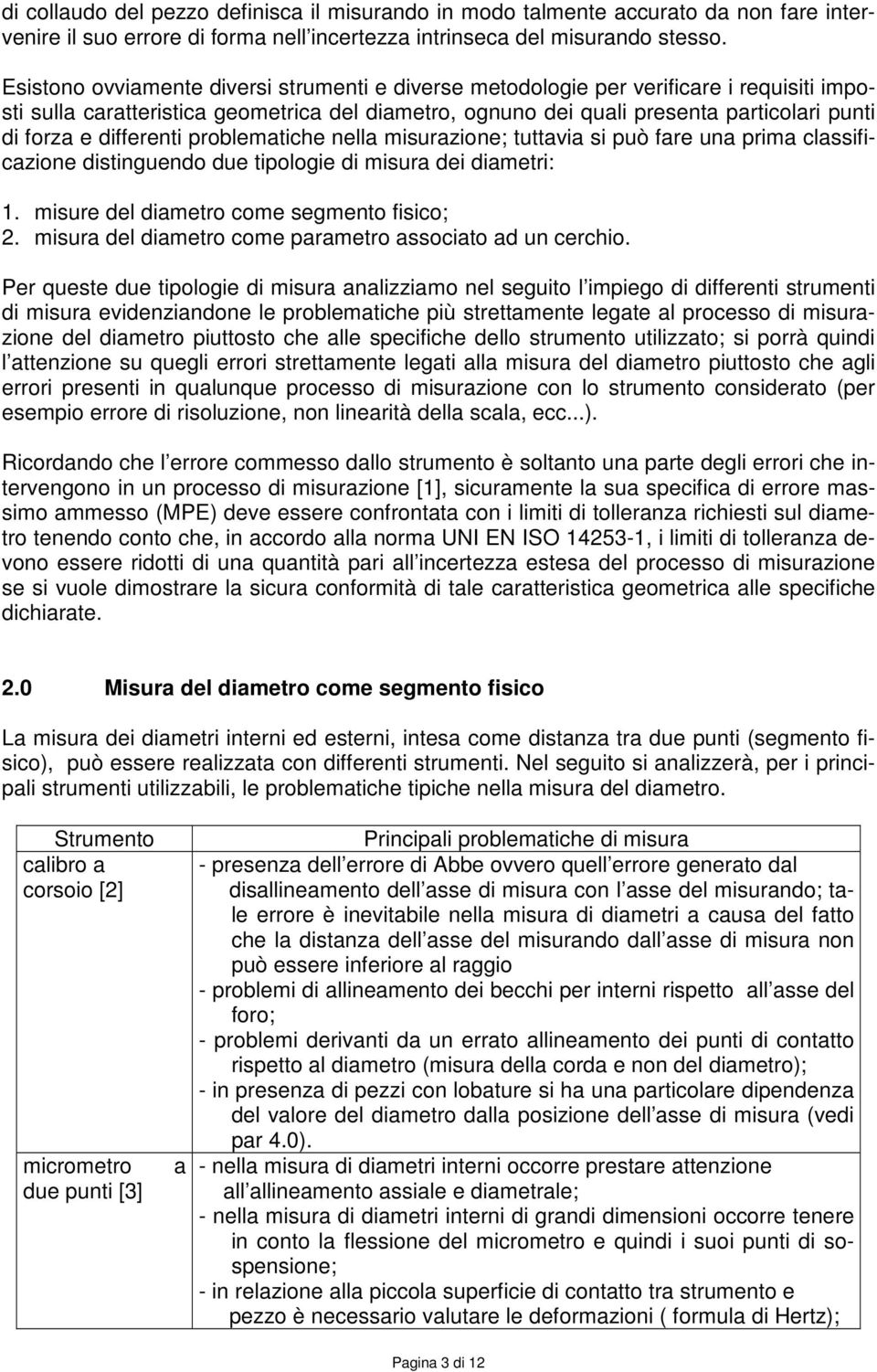 differenti problematiche nella misurazione; tuttavia si può fare una prima classificazione distinguendo due tipologie di misura dei diametri: 1. misure del diametro come segmento fisico; 2.