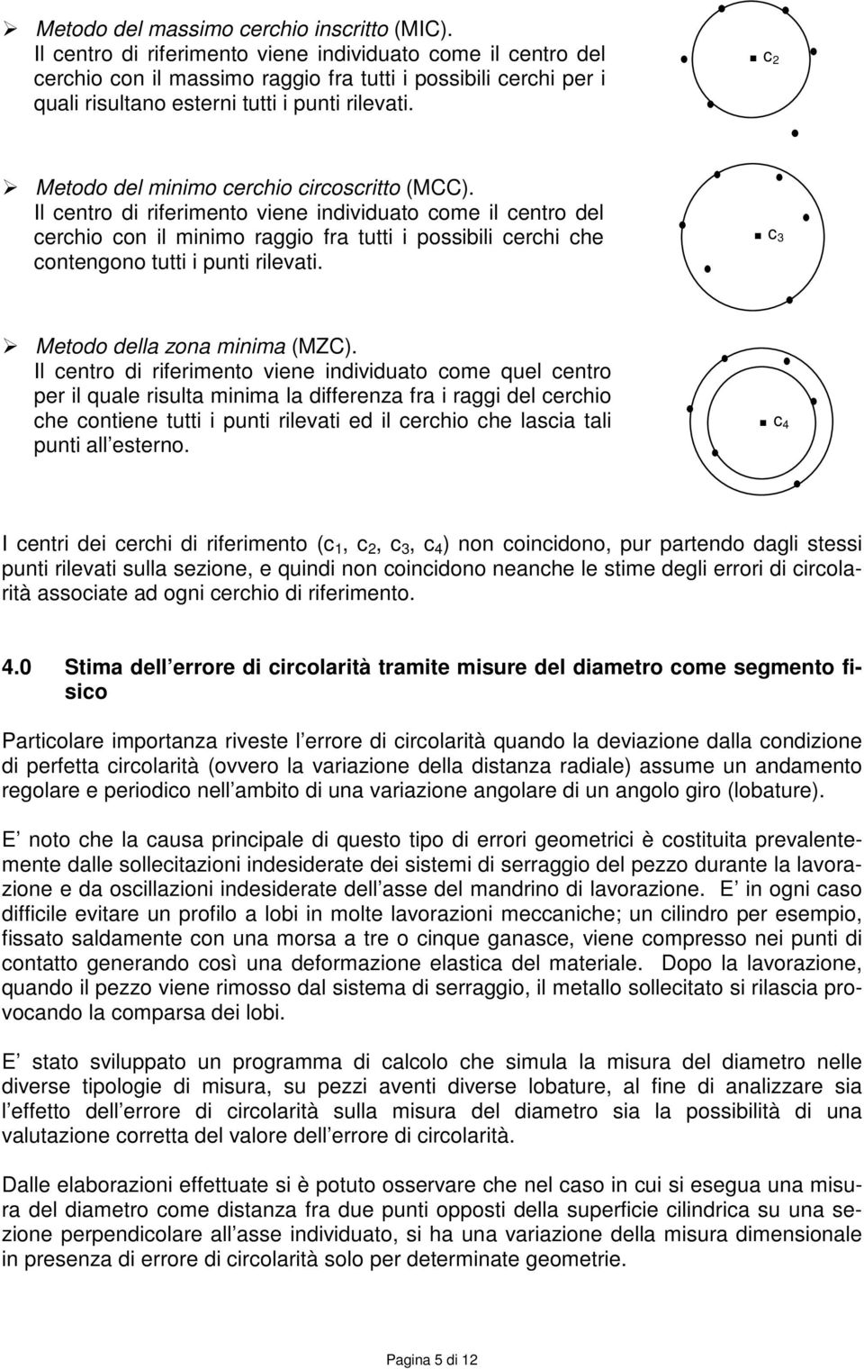 . c 2 Metodo del minimo cerchio circoscritto (MCC).