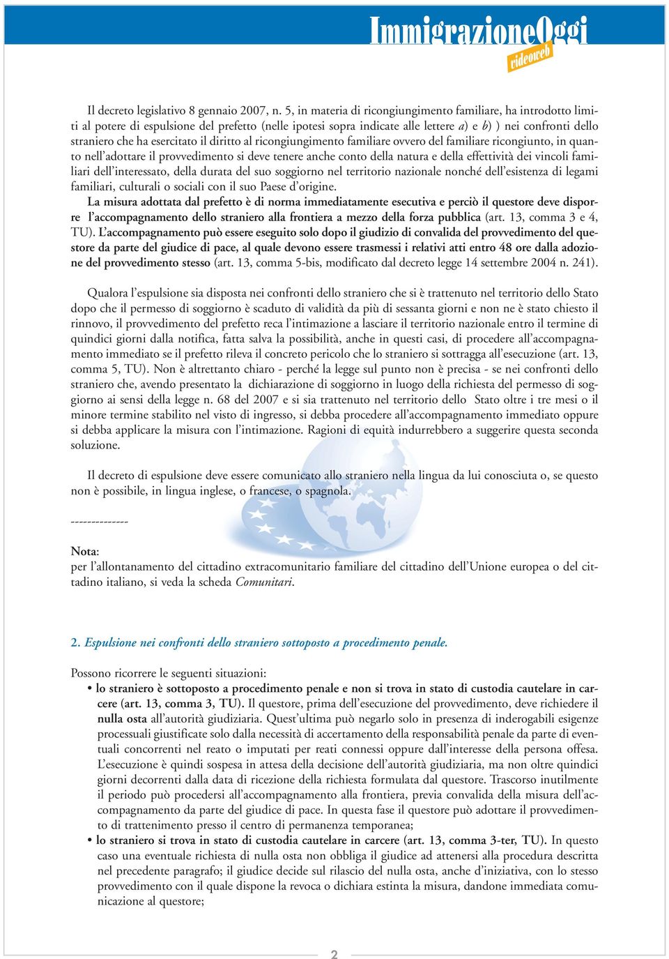 esercitato il diritto al ricongiungimento familiare ovvero del familiare ricongiunto, in quanto nell adottare il provvedimento si deve tenere anche conto della natura e della effettività dei vincoli