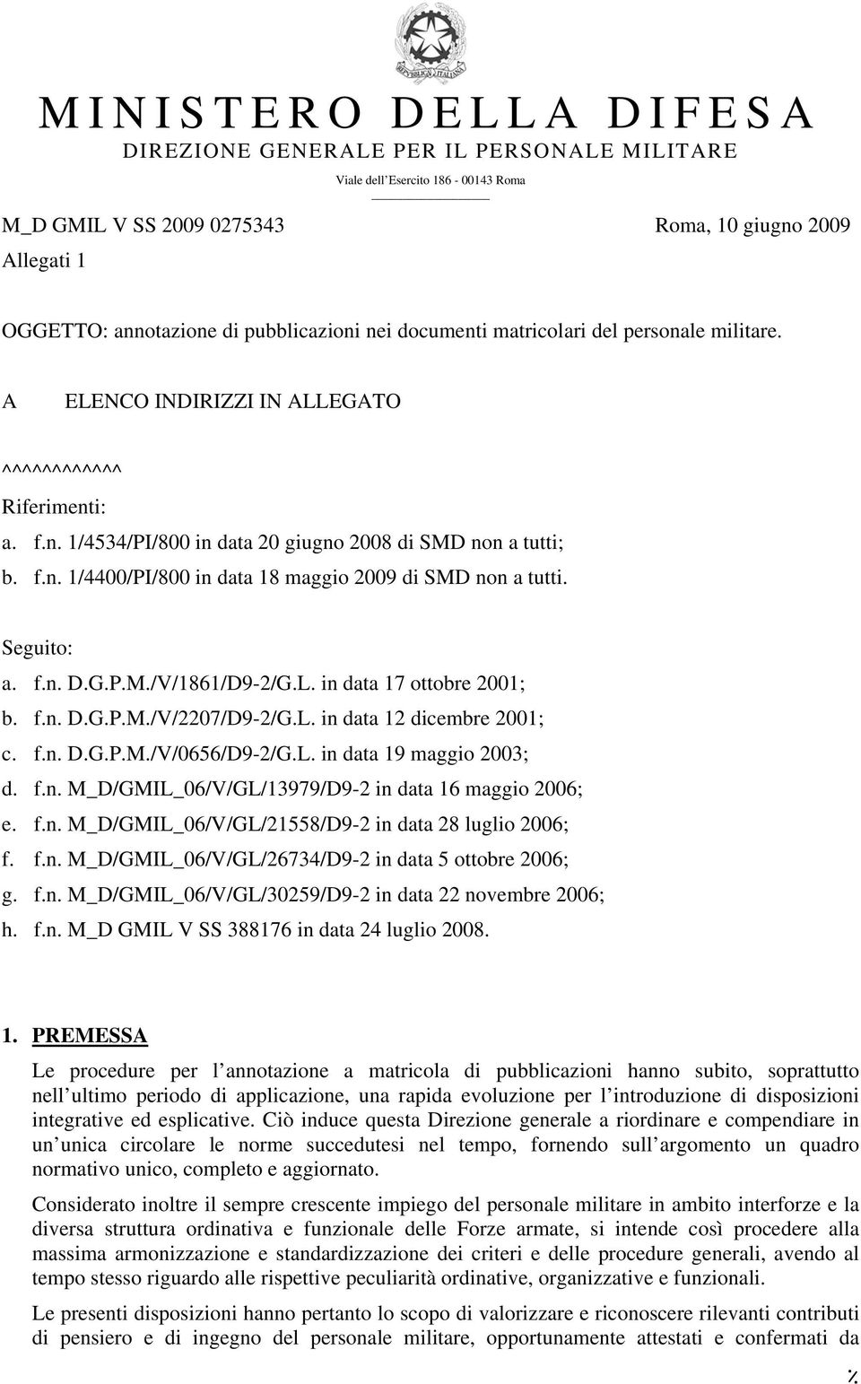 Seguito: a. f.n. D.G.P.M./V/1861/D9-2/G.L. in data 17 ottobre 2001; b. f.n. D.G.P.M./V/2207/D9-2/G.L. in data 12 dicembre 2001; c. f.n. D.G.P.M./V/0656/D9-2/G.L. in data 19 maggio 2003; d. f.n. M_D/GMIL_06/V/GL/13979/D9-2 in data 16 maggio 2006; e.