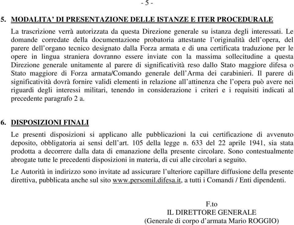 lingua straniera dovranno essere inviate con la massima sollecitudine a questa Direzione generale unitamente al parere di significatività reso dallo Stato maggiore difesa o Stato maggiore di Forza