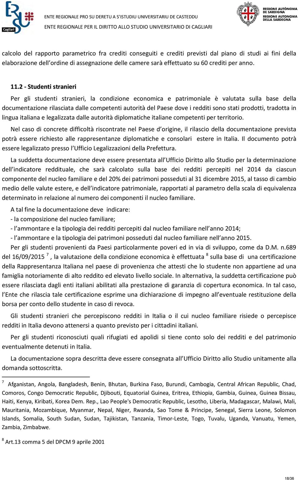 2 - Studenti stranieri Per gli studenti stranieri, la condizione economica e patrimoniale è valutata sulla base della documentazione rilasciata dalle competenti autorità del Paese dove i redditi sono