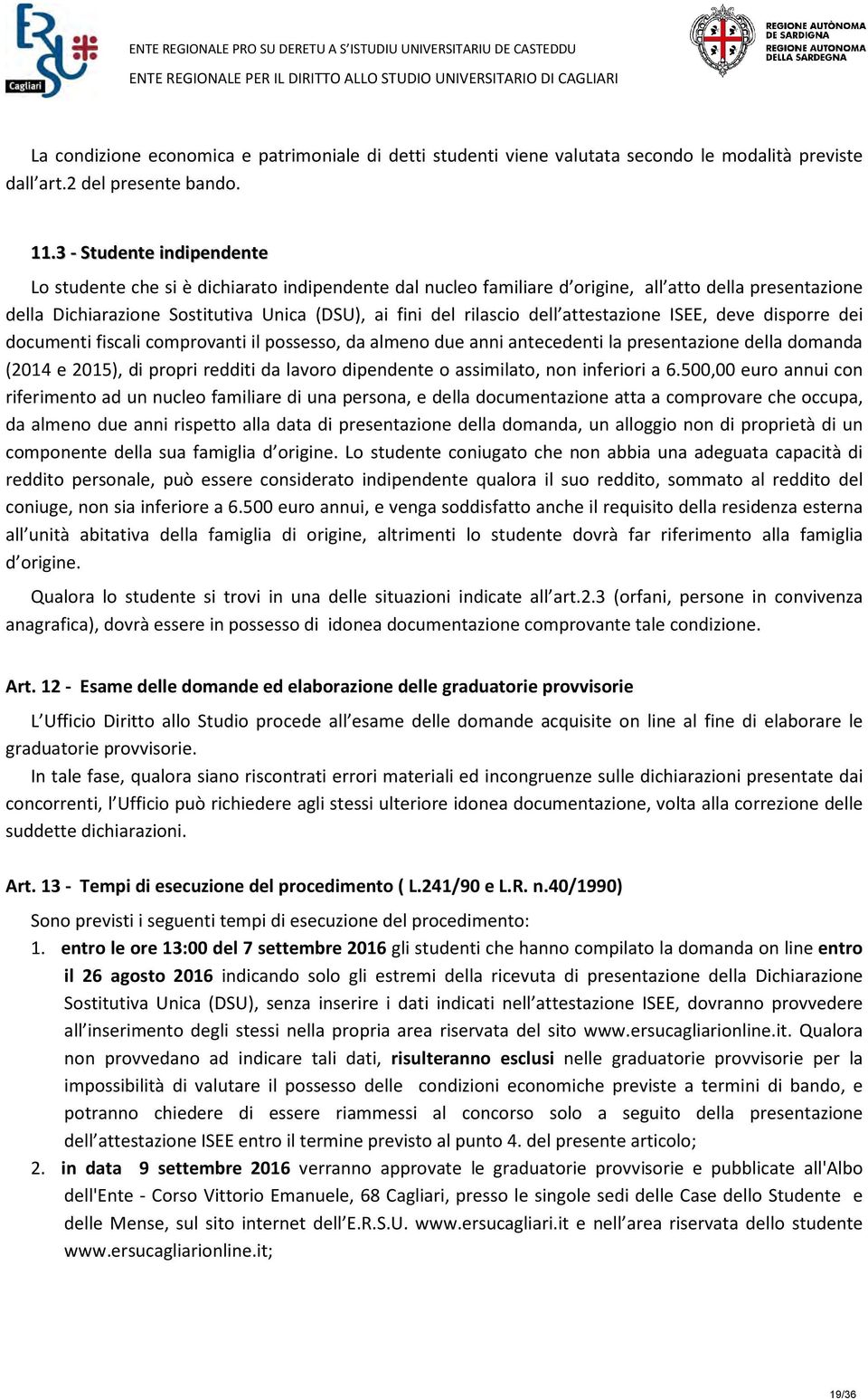 dell attestazione ISEE, deve disporre dei documenti fiscali comprovanti il possesso, da almeno due anni antecedenti la presentazione della domanda (2014 e 2015), di propri redditi da lavoro