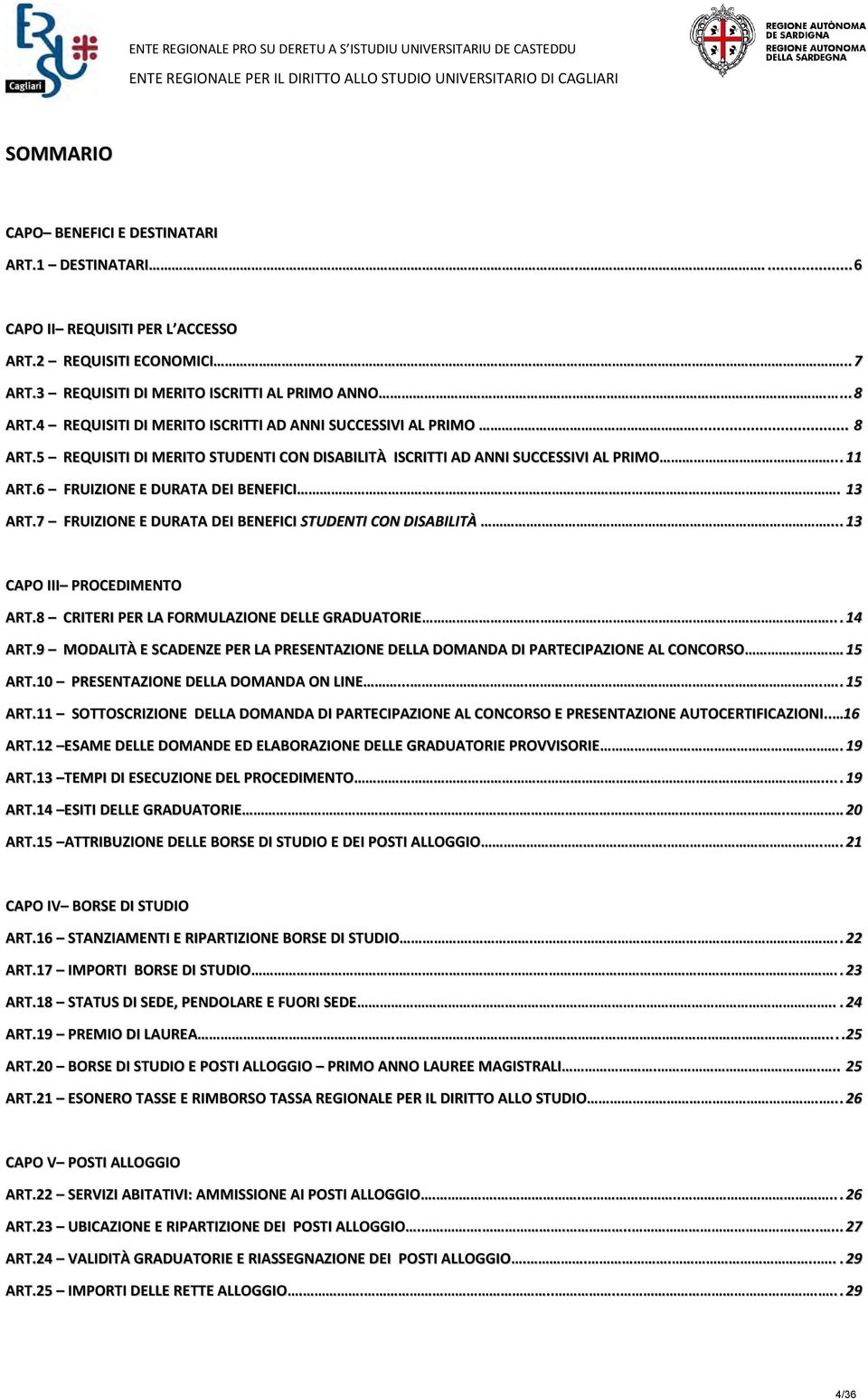 . 13 ART.7 FRUIZIONE E DURATA DEI BENEFICI STUDENTI CON DISABILITÀ....13 CAPO III PROCEDIMENTO ART.8 CRITERI PER LA FORMULAZIONE DELLE GRADUATORIE.....14 ART.