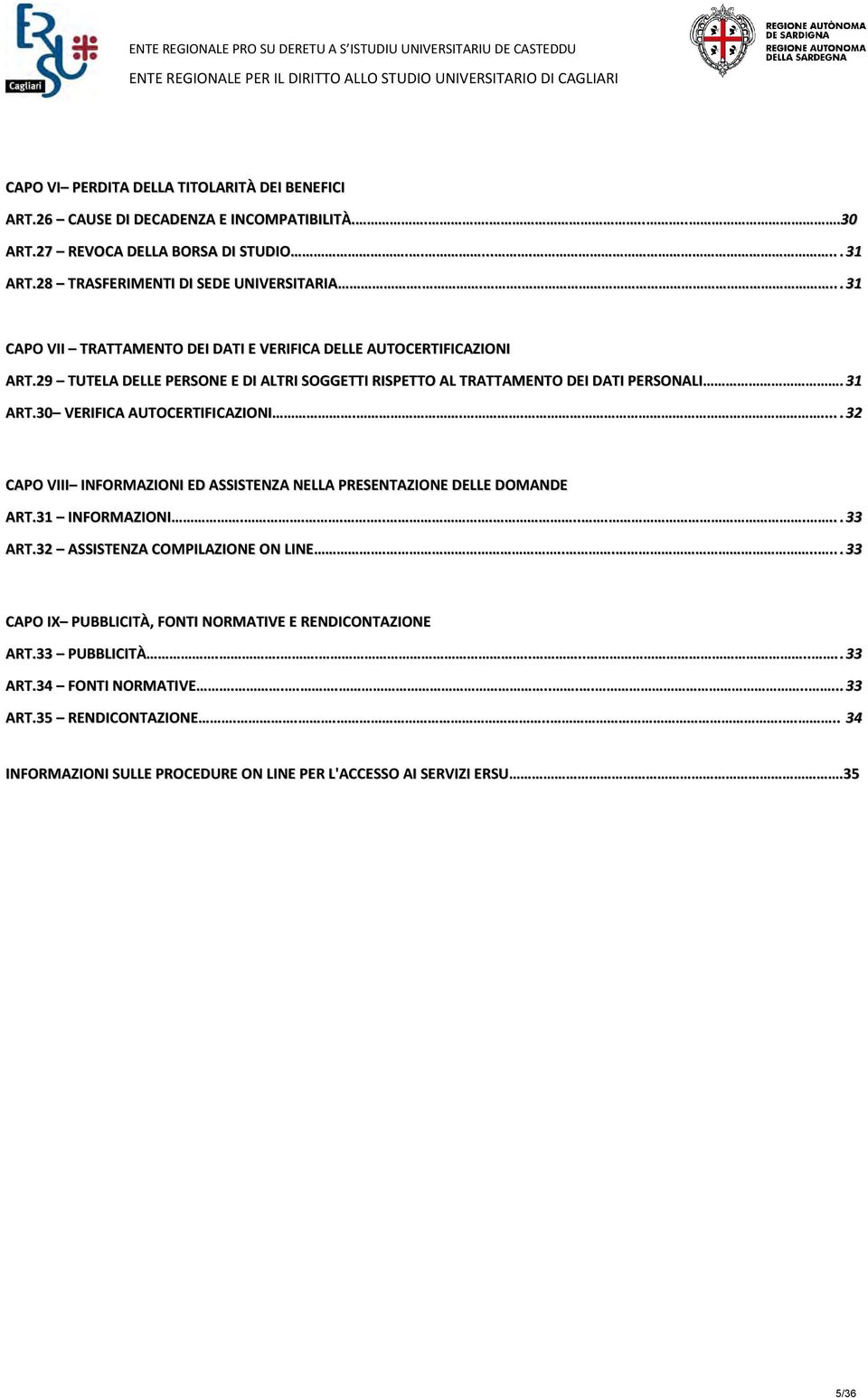 30 VERIFICA AUTOCERTIFICAZIONI......32 CAPO VIII INFORMAZIONI ED ASSISTENZA NELLA PRESENTAZIONE DELLE DOMANDE ART.31 INFORMAZIONI.............33 ART.32 ASSISTENZA COMPILAZIONE ON LINE.