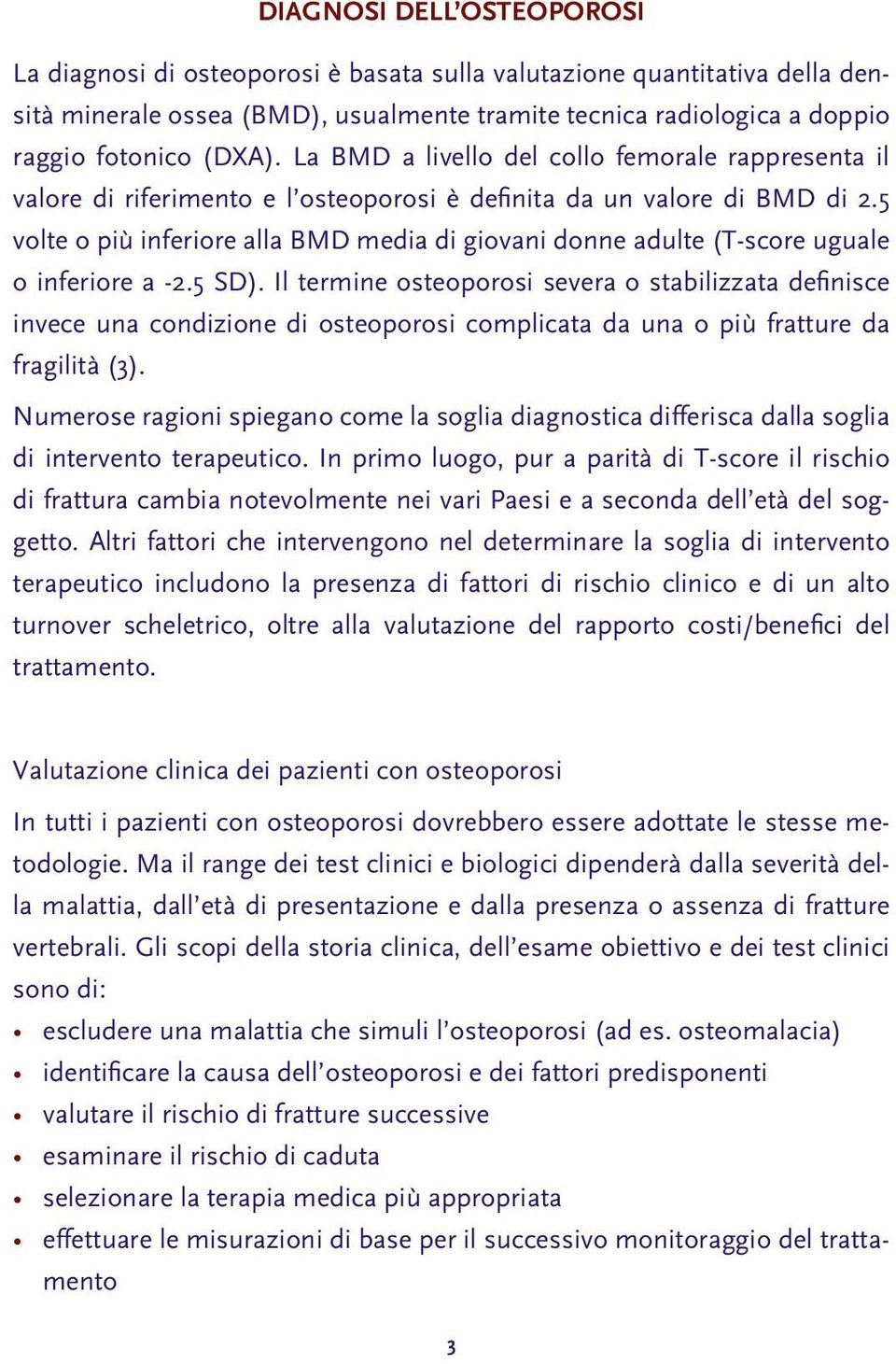 5 volte o più inferiore alla BMD media di giovani donne adulte (T-score uguale o inferiore a -2.5 SD).