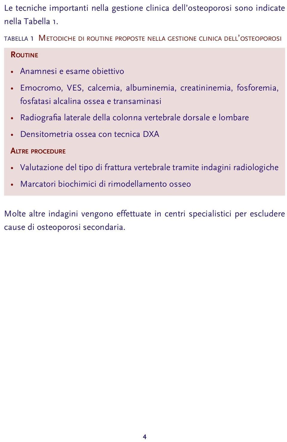 creatininemia, fosforemia, fosfatasi alcalina ossea e transaminasi Radiografia laterale della colonna vertebrale dorsale e lombare Densitometria ossea con tecnica