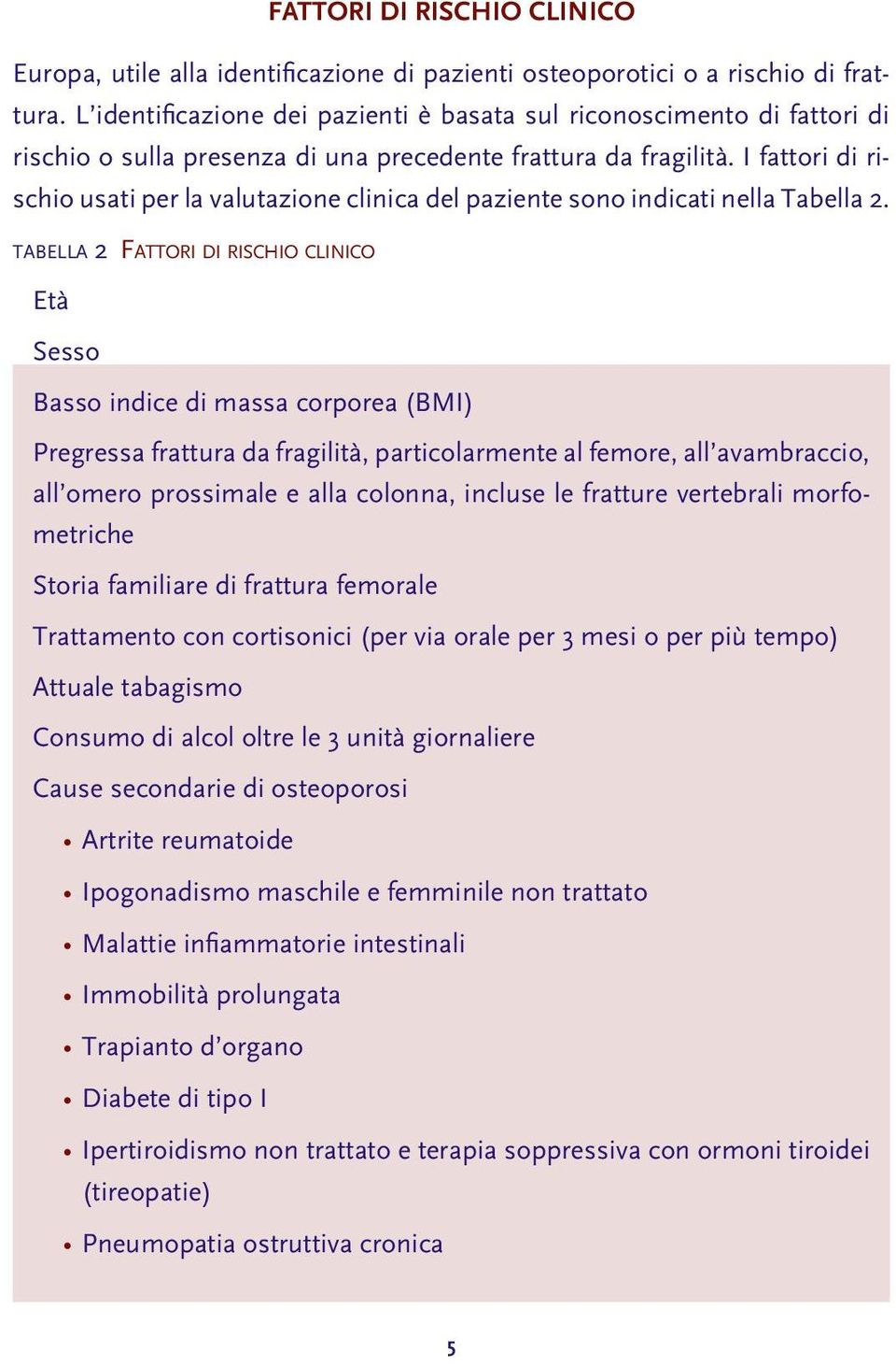 I fattori di rischio usati per la valutazione clinica del paziente sono indicati nella Tabella 2.