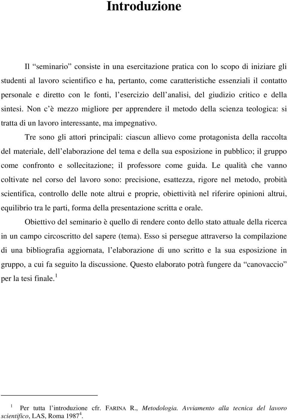 Non c è mezzo migliore per apprendere il metodo della scienza teologica: si tratta di un lavoro interessante, ma impegnativo.