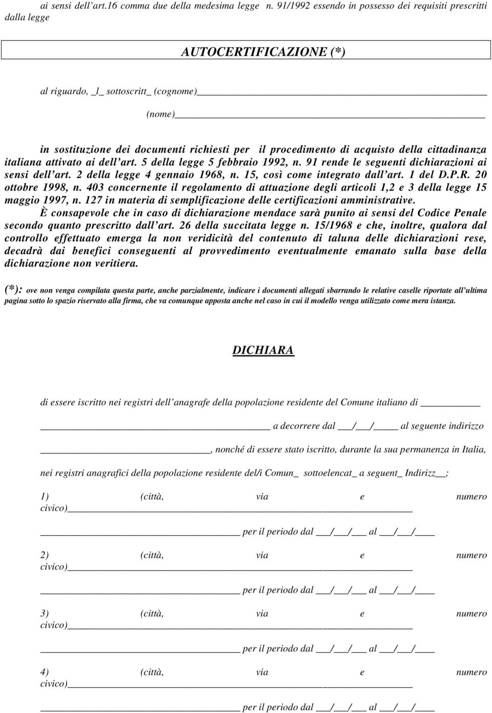 acquisto della cittadinanza italiana attivato ai dell art. 5 della legge 5 febbraio 1992, n. 91 rende le seguenti dichiarazioni ai sensi dell art. 2 della legge 4 gennaio 1968, n.
