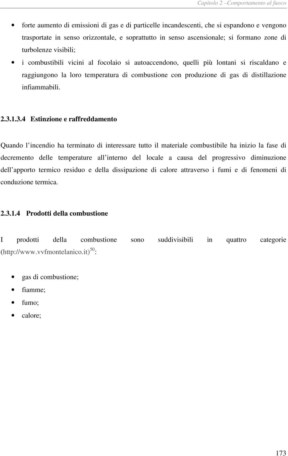 3.1.3.4 Estinzione e raffreddamento Quando l incendio ha terminato di interessare tutto il materiale combustibile ha inizio la fase di decremento delle temperature all interno del locale a causa del