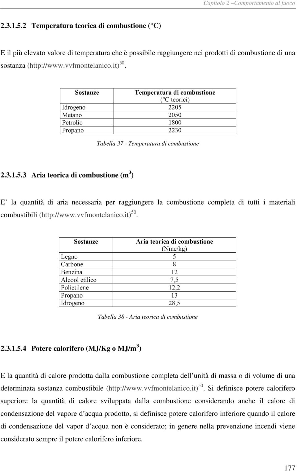 3 Aria teorica di combustione (m 3 ) E la quantità di aria necessaria per raggiungere la combustione completa di tutti i materiali combustibili (http://www.vvfmontelanico.it) 50.