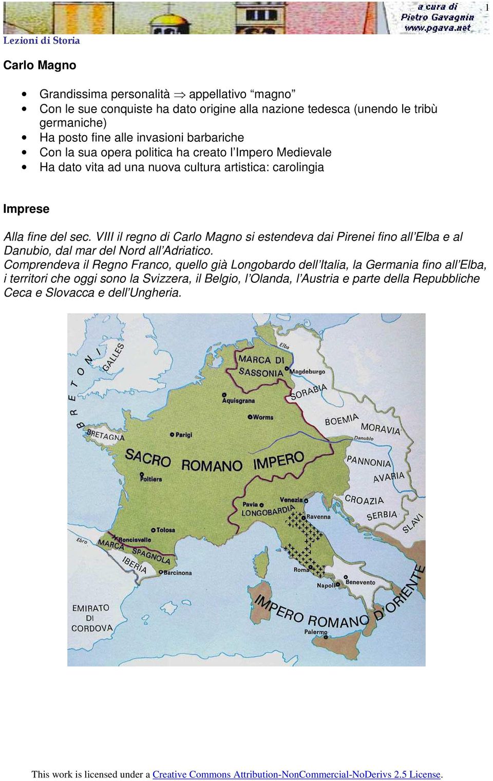 VIII il regno di Carlo Magno si estendeva dai Pirenei fino all Elba e al Danubio, dal mar del Nord all Adriatico.