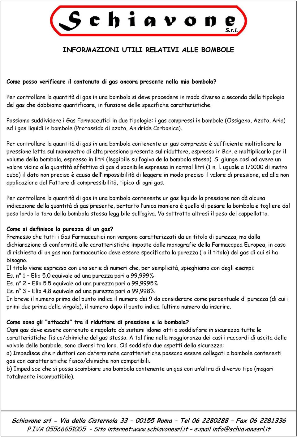 Possiamo suddividere i Gas Farmaceutici in due tipologie: i gas compressi in bombole (Ossigeno, Azoto, Aria) ed i gas liquidi in bombole (Protossido di azoto, Anidride Carbonica).