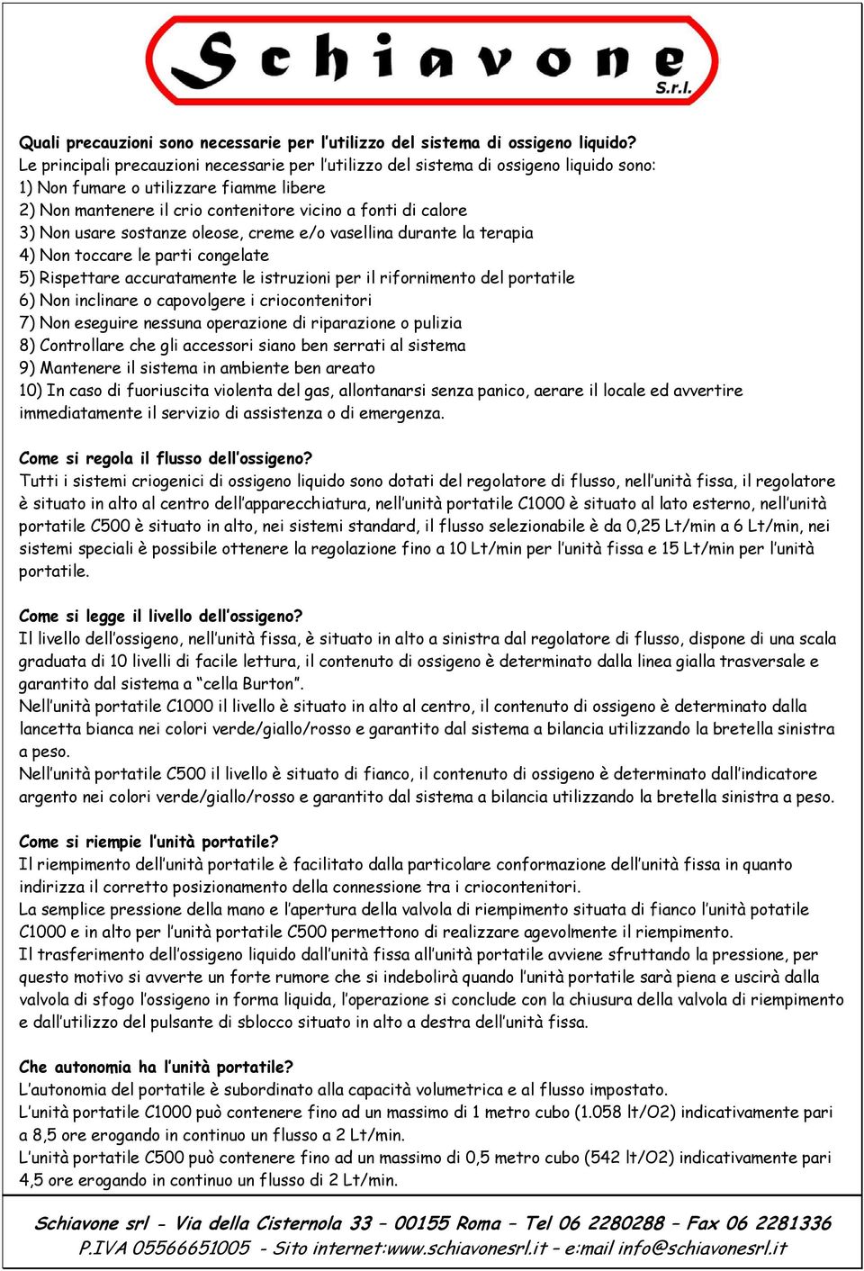 usare sostanze oleose, creme e/o vasellina durante la terapia 4) Non toccare le parti congelate 5) Rispettare accuratamente le istruzioni per il rifornimento del portatile 6) Non inclinare o