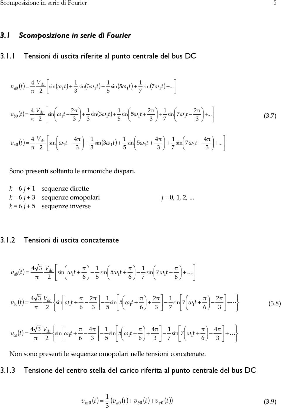 ) Sono preseni solano le armoniche ispari. k j sequenze iree k j sequenze omopolari j,,,... k j sequenze inerse.