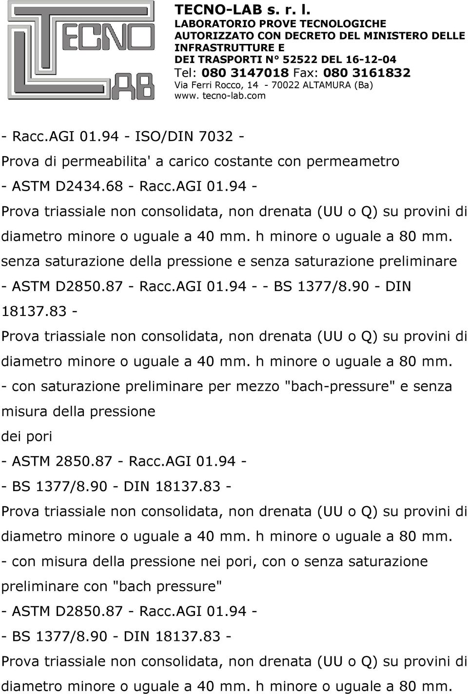 h minore o uguale a 80 mm. - con saturazione preliminare per mezzo "bach-pressure" e senza misura della pressione dei pori - ASTM 2850.87 - Racc.AGI 01.94 - - BS 1377/8.