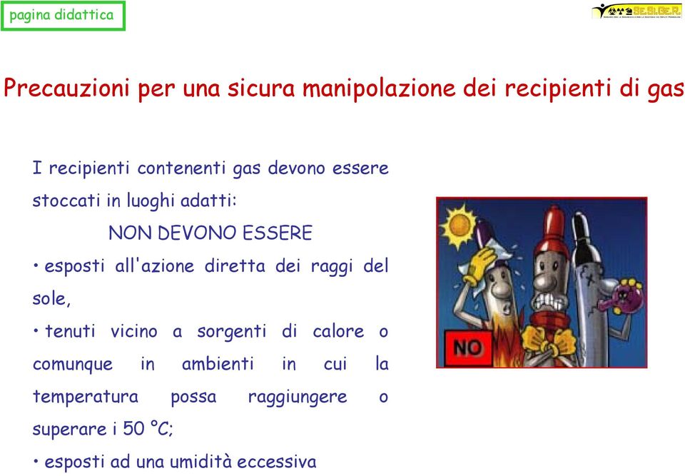 diretta dei raggi del sole, tenuti vicino a sorgenti di calore o comunque in ambienti