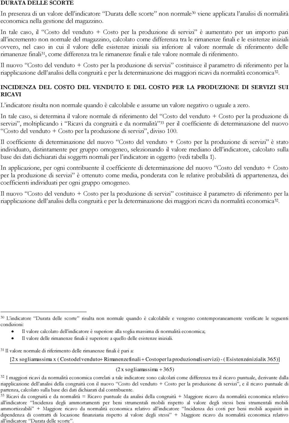 le esistenze iniziali ovvero, nel caso in cui il valore delle esistenze iniziali sia inferiore al valore normale di riferimento delle rimanenze finali 31, come differenza tra le rimanenze finali e