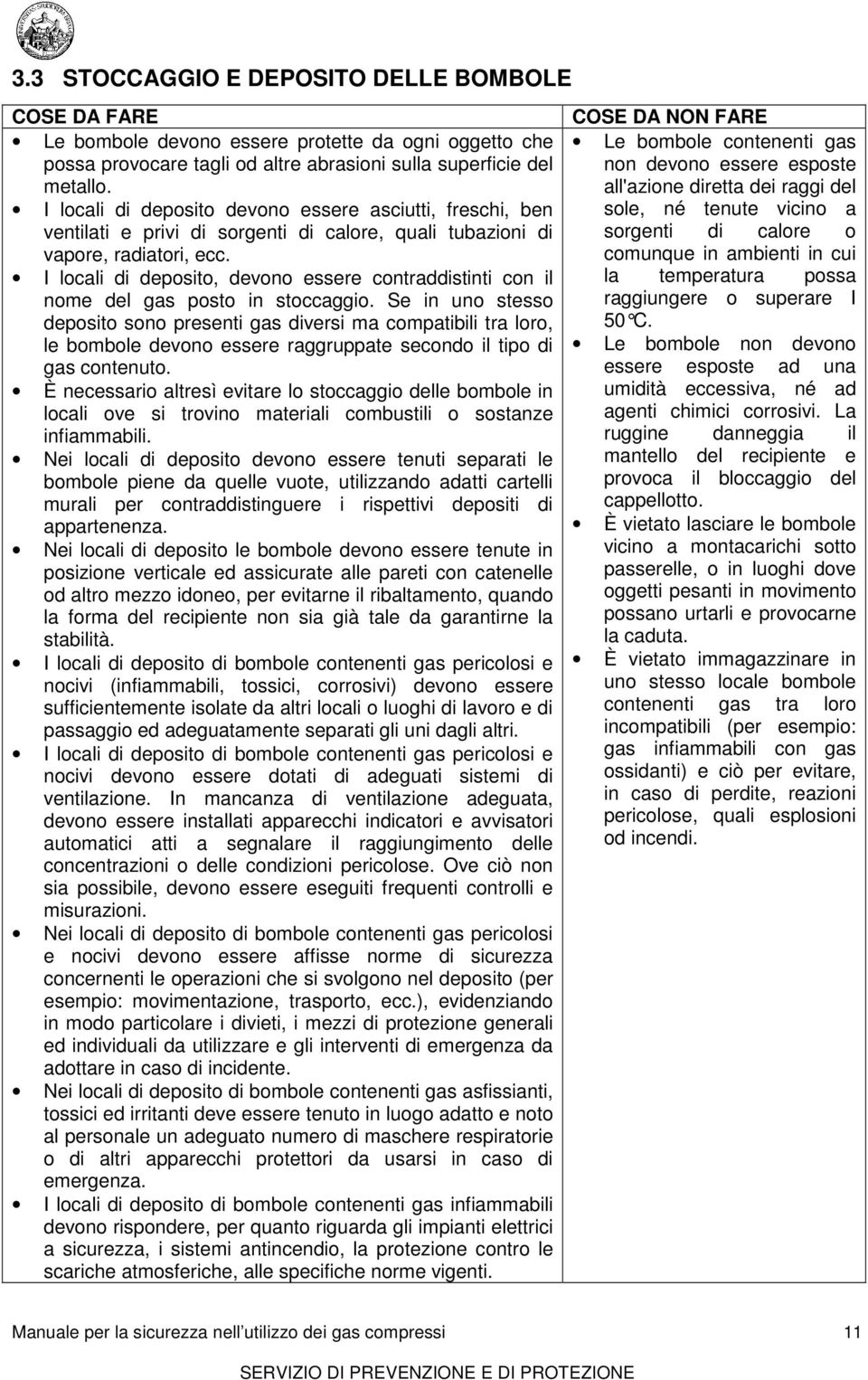 I locali di deposito, devono essere contraddistinti con il nome del gas posto in stoccaggio.