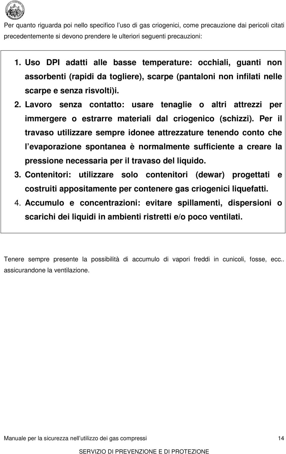 Lavoro senza contatto: usare tenaglie o altri attrezzi per immergere o estrarre materiali dal criogenico (schizzi).