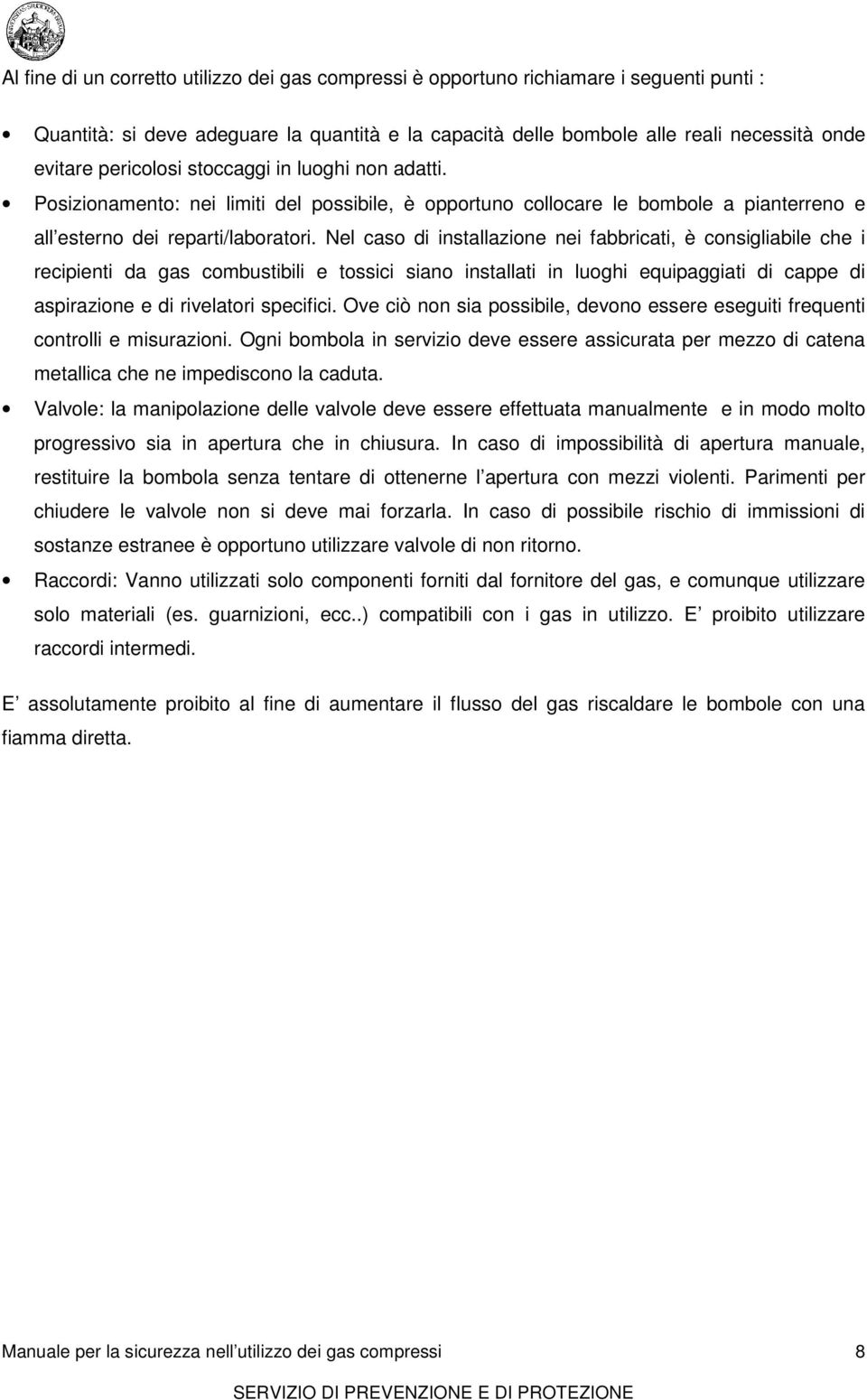 Nel caso di installazione nei fabbricati, è consigliabile che i recipienti da gas combustibili e tossici siano installati in luoghi equipaggiati di cappe di aspirazione e di rivelatori specifici.