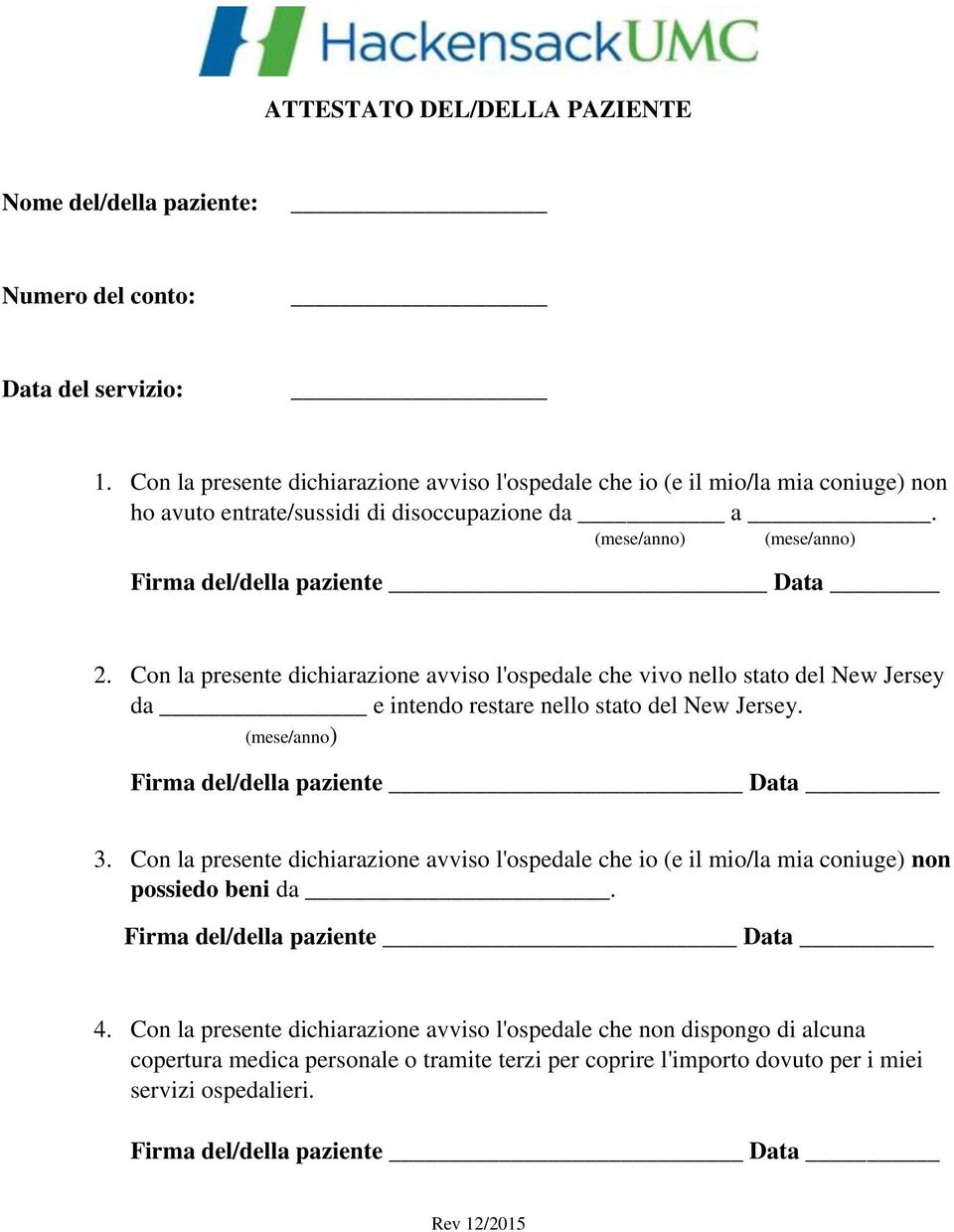 Firma del/della paziente Data 3. Con la presente dichiarazione avviso l'ospedale che io (e il mio/la mia coniuge) non possiedo beni da. Firma del/della paziente Data 4.