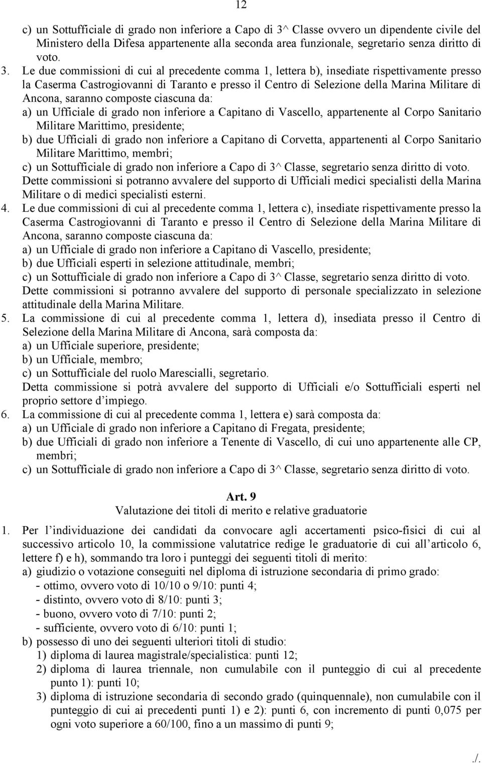 Le due commissioni di cui al precedente comma 1, lettera b), insediate rispettivamente presso la Caserma Castrogiovanni di Taranto e presso il Centro di Selezione della Marina Militare di Ancona,