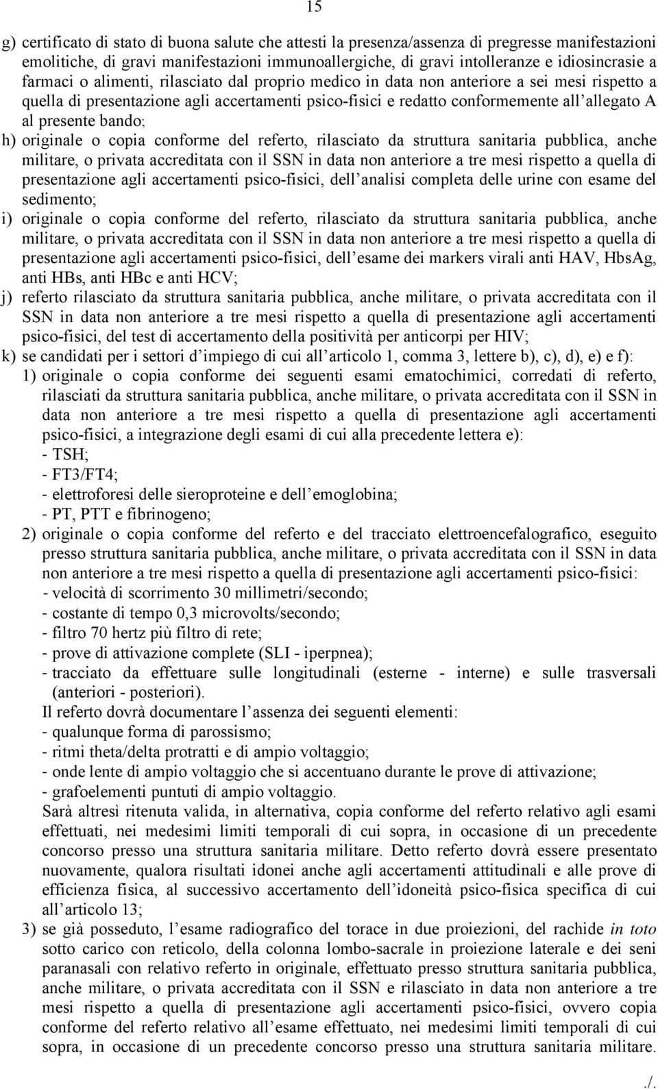 bando; h) originale o copia conforme del referto, rilasciato da struttura sanitaria pubblica, anche militare, o privata accreditata con il SSN in data non anteriore a tre mesi rispetto a quella di