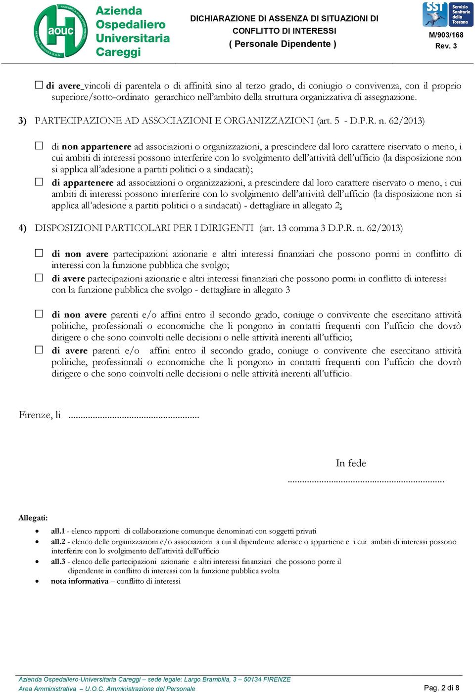 62/2013) di non appartenere ad associazioni o organizzazioni, a prescindere dal loro carattere riservato o meno, i cui ambiti di interessi possono interferire con lo svolgimento dell attività dell