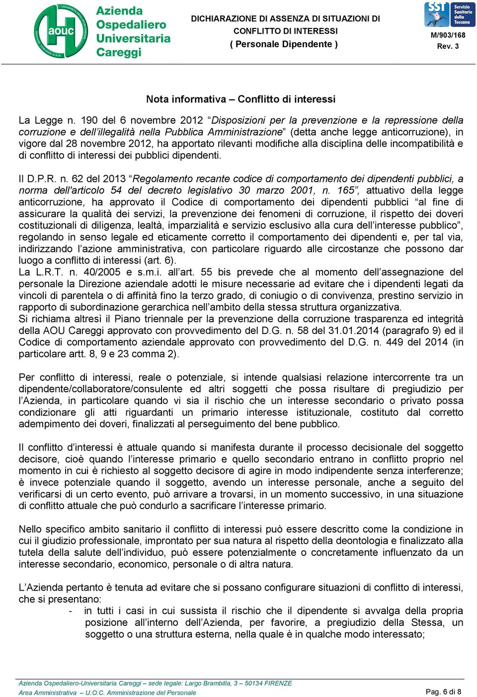 novembre 2012, ha apportato rilevanti modifiche alla disciplina delle incompatibilità e di conflitto di interessi dei pubblici dipendenti. Il D.P.R. n.