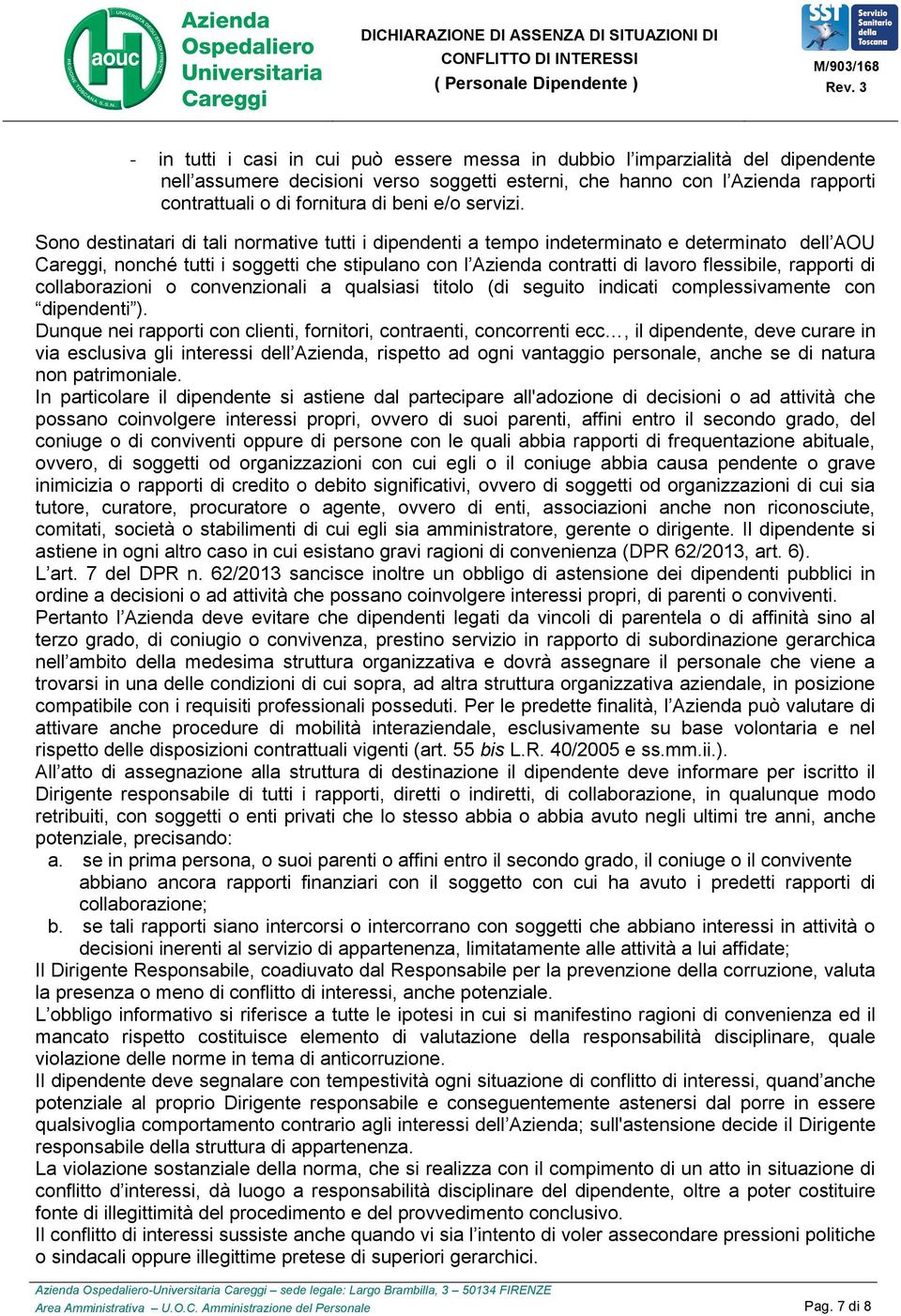 Sono destinatari di tali normative tutti i dipendenti a tempo indeterminato e determinato dell AOU Careggi, nonché tutti i soggetti che stipulano con l Azienda contratti di lavoro flessibile,