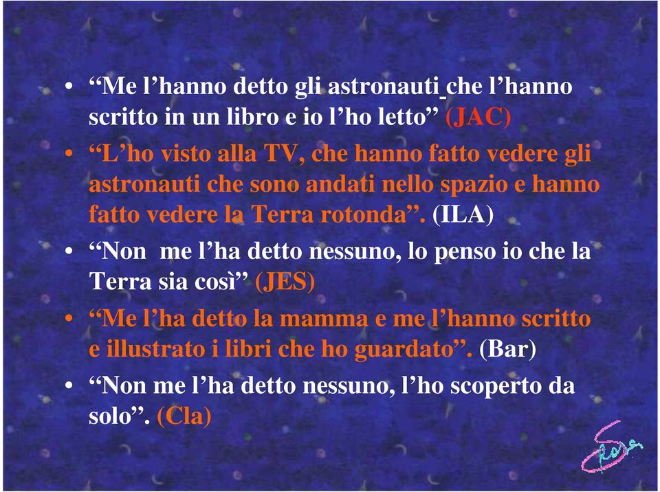 (ILA) Non me l ha detto nessuno, lo penso io che la Terra sia così (JES) Me l ha detto la mamma e me l