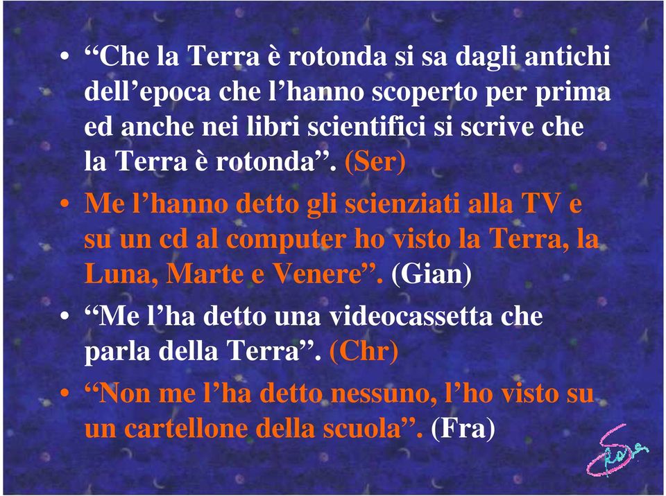 (Ser) Me l hanno detto gli scienziati alla TV e su un cd al computer ho visto la Terra, la Luna,