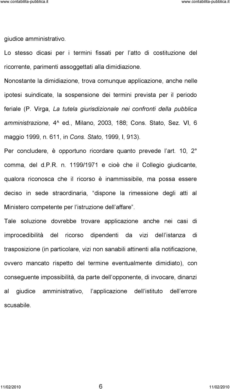 Virga, La tutela giurisdizionale nei confronti della pubblica amministrazione, 4^ ed., Milano, 2003, 188; Cons. Stato, Sez. VI, 6 maggio 1999, n. 611, in Cons. Stato, 1999, I, 913).